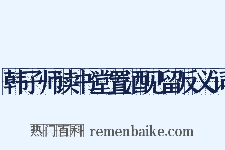 韩子师读书堂置酒见留反义词是什么意思的图片